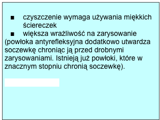  czyszczenie wymaga używania miękkich ściereczek większa wrażliwość na zarysowanie (powłoka antyrefleksyjna dodatkowo utwardza soczewkę chroniąc ją przed drobnymi zarysowaniami. Istnieją już powłoki, które w znacznym stopniu chronią soczewkę). Patrz powłoki AR 